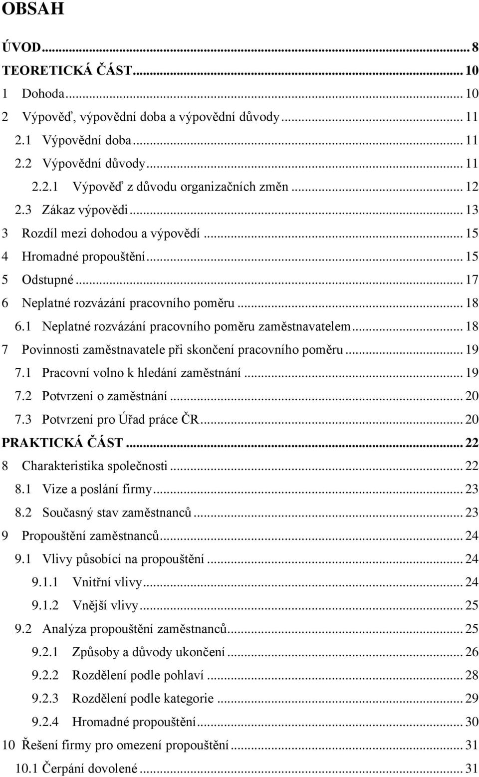 1 Neplatné rozvázání pracovního poměru zaměstnavatelem... 18 7 Povinnosti zaměstnavatele při skončení pracovního poměru... 19 7.1 Pracovní volno k hledání zaměstnání... 19 7.2 Potvrzení o zaměstnání.