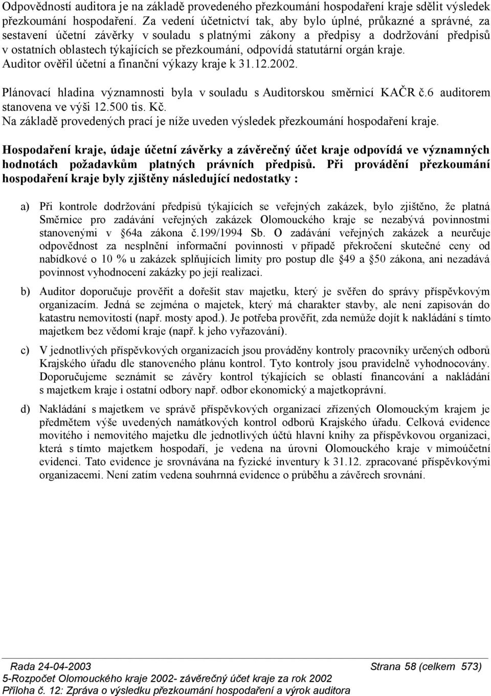 odpovídá statutární orgán kraje. Auditor ověřil účetní a finanční výkazy kraje k 31.12.2002. Plánovací hladina významnosti byla v souladu s Auditorskou směrnicí KAČR č.