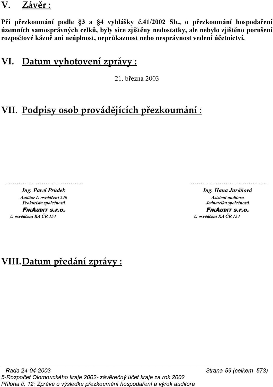 neprůkaznost nebo nesprávnost vedení účetnictví. VI. Datum vyhotovení zprávy : 21. března 2003 VII. Podpisy osob provádějících přezkoumání :.. Ing.