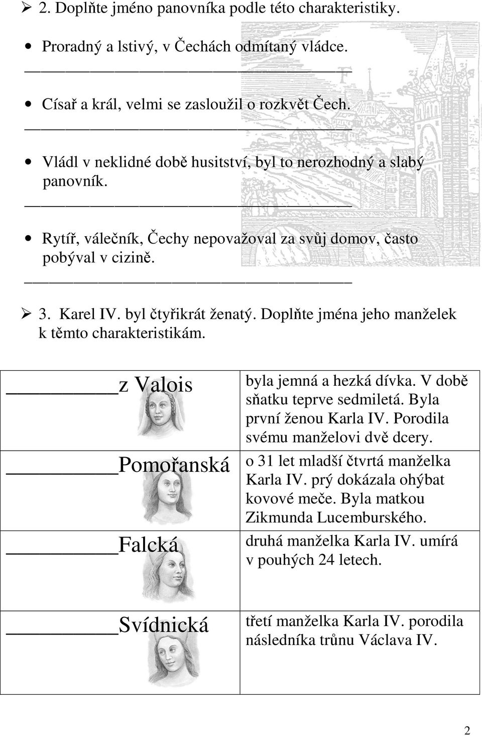 Doplňte jména jeho manželek k těmto charakteristikám. z Valois Pomořanská Falcká byla jemná a hezká dívka. V době sňatku teprve sedmiletá. Byla první ženou Karla IV.