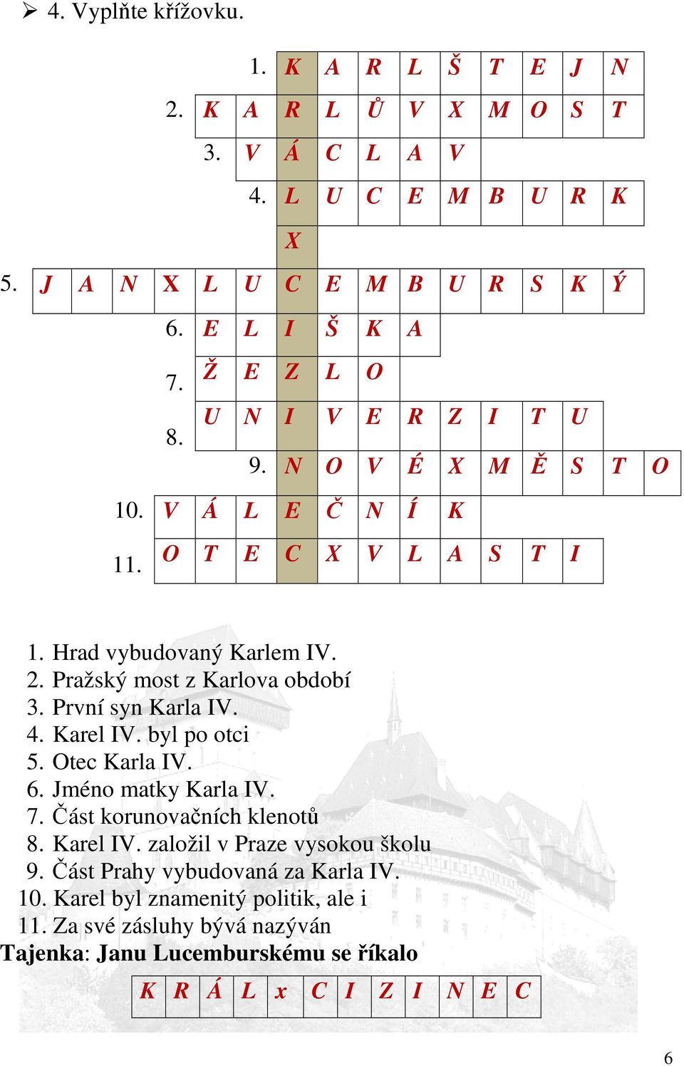 Pražský most z Karlova období 3. První syn Karla IV. 4. Karel IV. byl po otci 5. Otec Karla IV. 6. Jméno matky Karla IV. 7. Část korunovačních klenotů 8. Karel IV. založil v Praze vysokou školu 9.