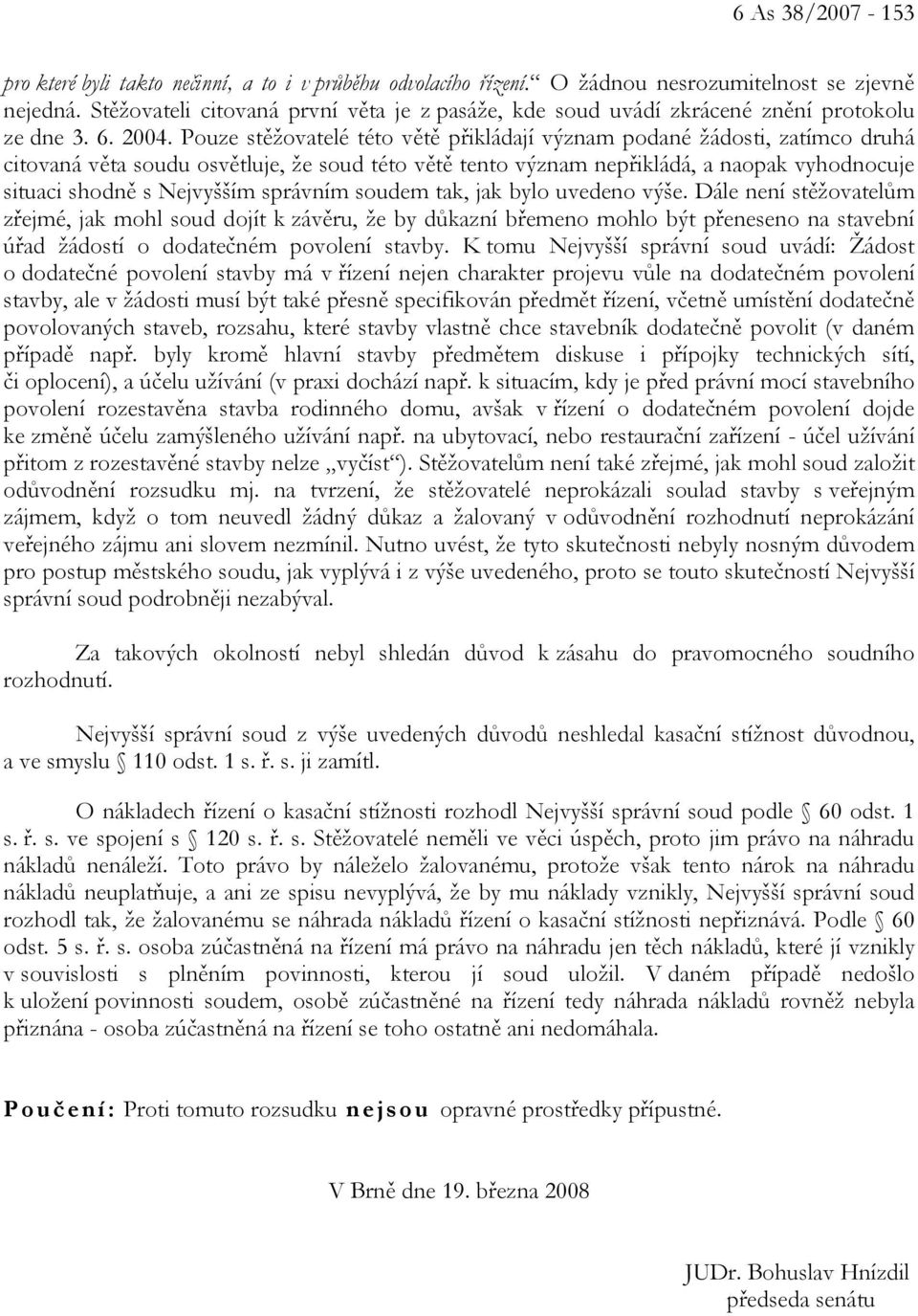 Pouze stěžovatelé této větě přikládají význam podané žádosti, zatímco druhá citovaná věta soudu osvětluje, že soud této větě tento význam nepřikládá, a naopak vyhodnocuje situaci shodně s Nejvyšším