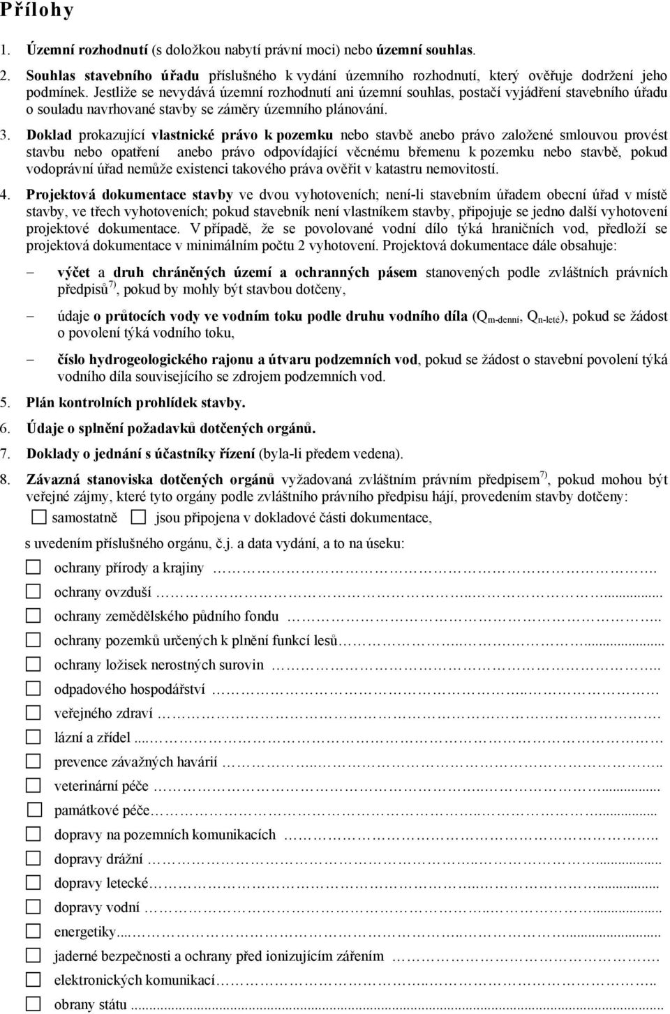 Doklad prokazující vlastnické právo k pozemku nebo stavbě anebo právo založené smlouvou provést stavbu nebo opatření anebo právo odpovídající věcnému břemenu k pozemku nebo stavbě, pokud vodoprávní