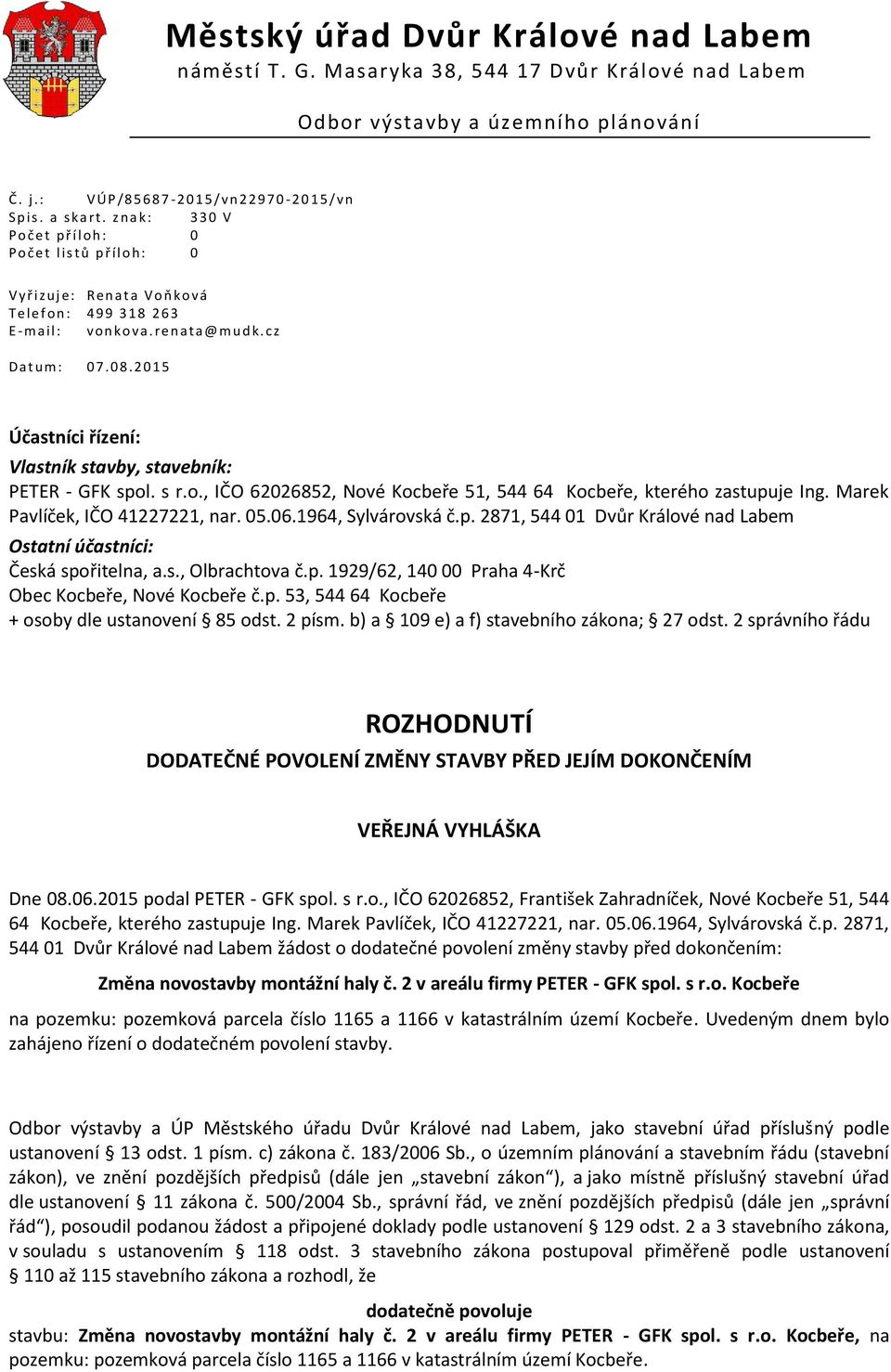 cz D a t u m : 0 7. 0 8. 2 0 1 5 Účastníci řízení: Vlastník stavby, stavebník: PETER - GFK spol. s r.o., IČO 62026852, Nové Kocbeře 51, 544 64 Kocbeře, kterého zastupuje Ing.