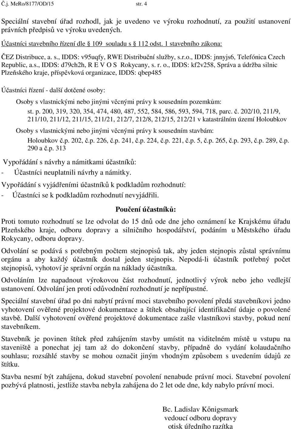 r. o., IDDS: kf2v258, Správa a údržba silnic Plzeňského kraje, příspěvková organizace, IDDS: qbep485 Účastníci řízení - další dotčené osoby: Osoby s vlastnickými nebo jinými věcnými právy k sousedním