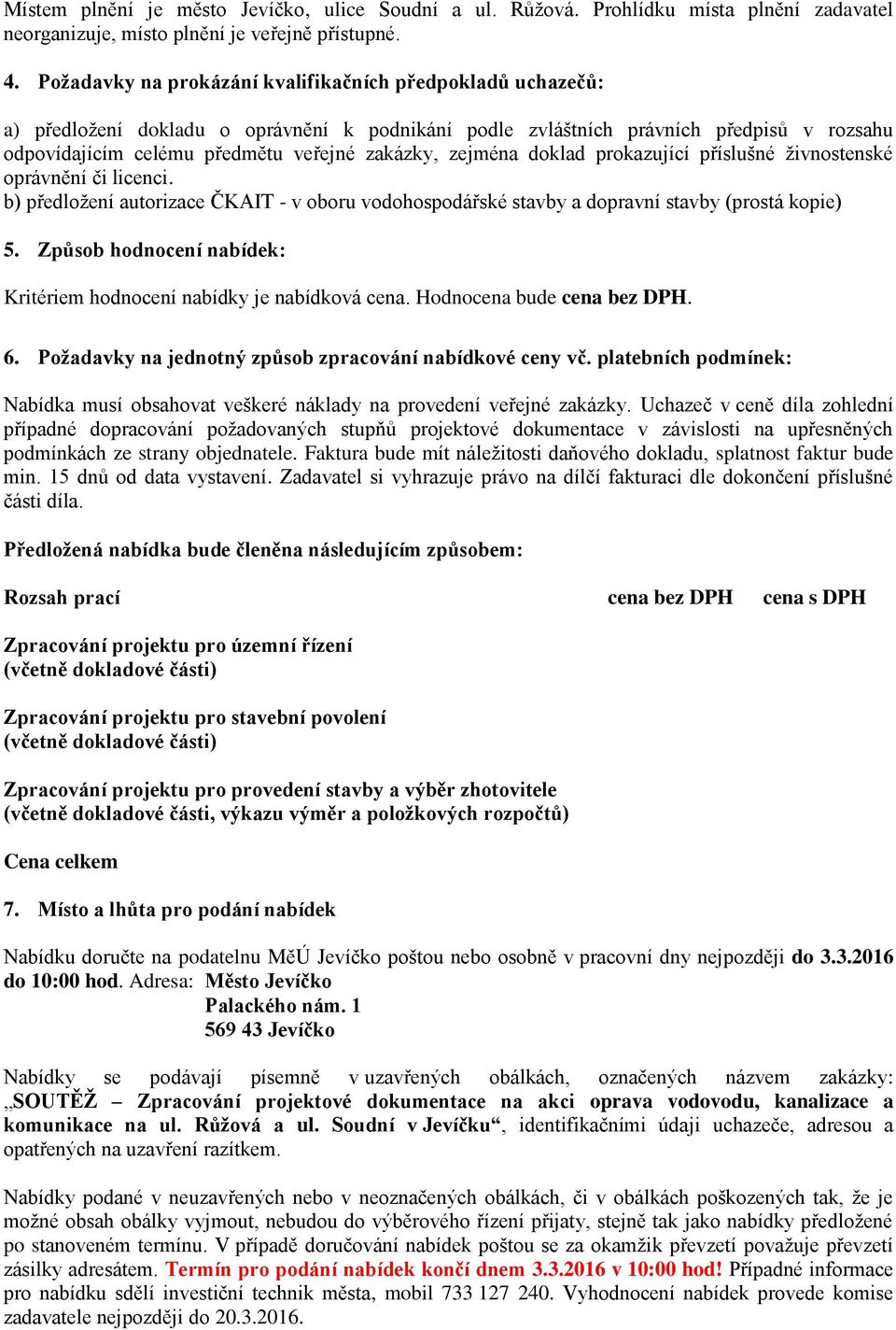 zejména doklad prokazující příslušné živnostenské oprávnění či licenci. b) předložení autorizace ČKAIT - v oboru vodohospodářské stavby a dopravní stavby (prostá kopie) 5.