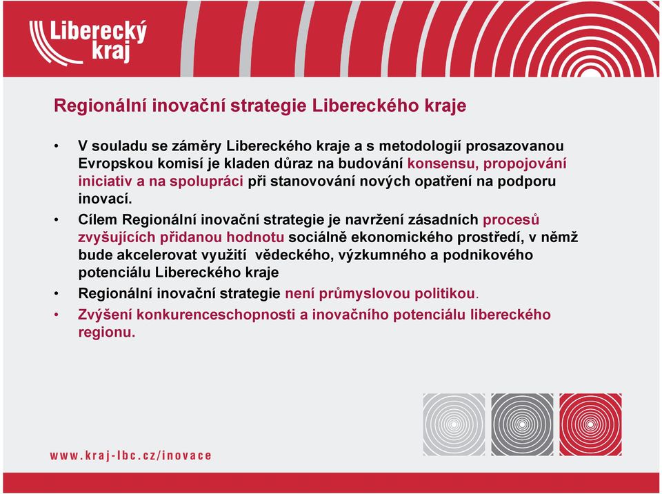 Cílem Regionální inovační strategie je navržení zásadních procesů zvyšujících přidanou hodnotu sociálně ekonomického prostředí, v němž bude akcelerovat