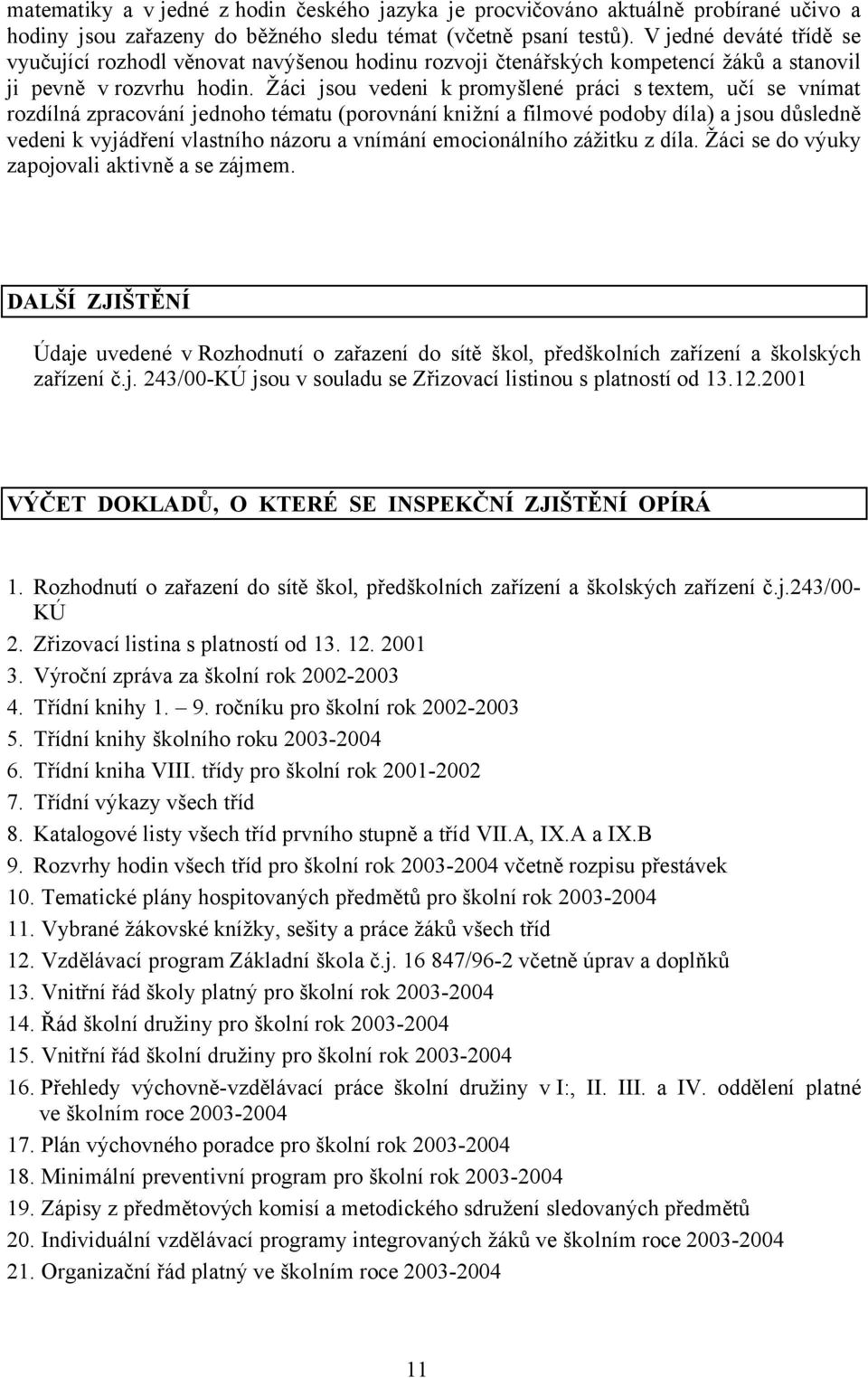 Žáci jsou vedeni k promyšlené práci s textem, učí se vnímat rozdílná zpracování jednoho tématu (porovnání knižní a filmové podoby díla) a jsou důsledně vedeni k vyjádření vlastního názoru a vnímání