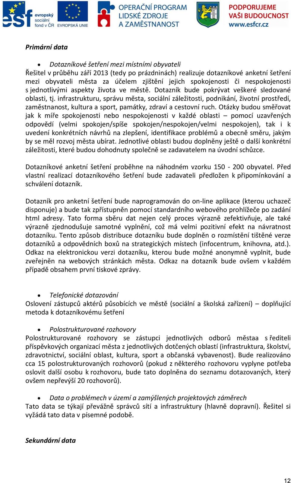 infrastrukturu, správu města, sociální záležitosti, podnikání, životní prostředí, zaměstnanost, kultura a sport, památky, zdraví a cestovní ruch.