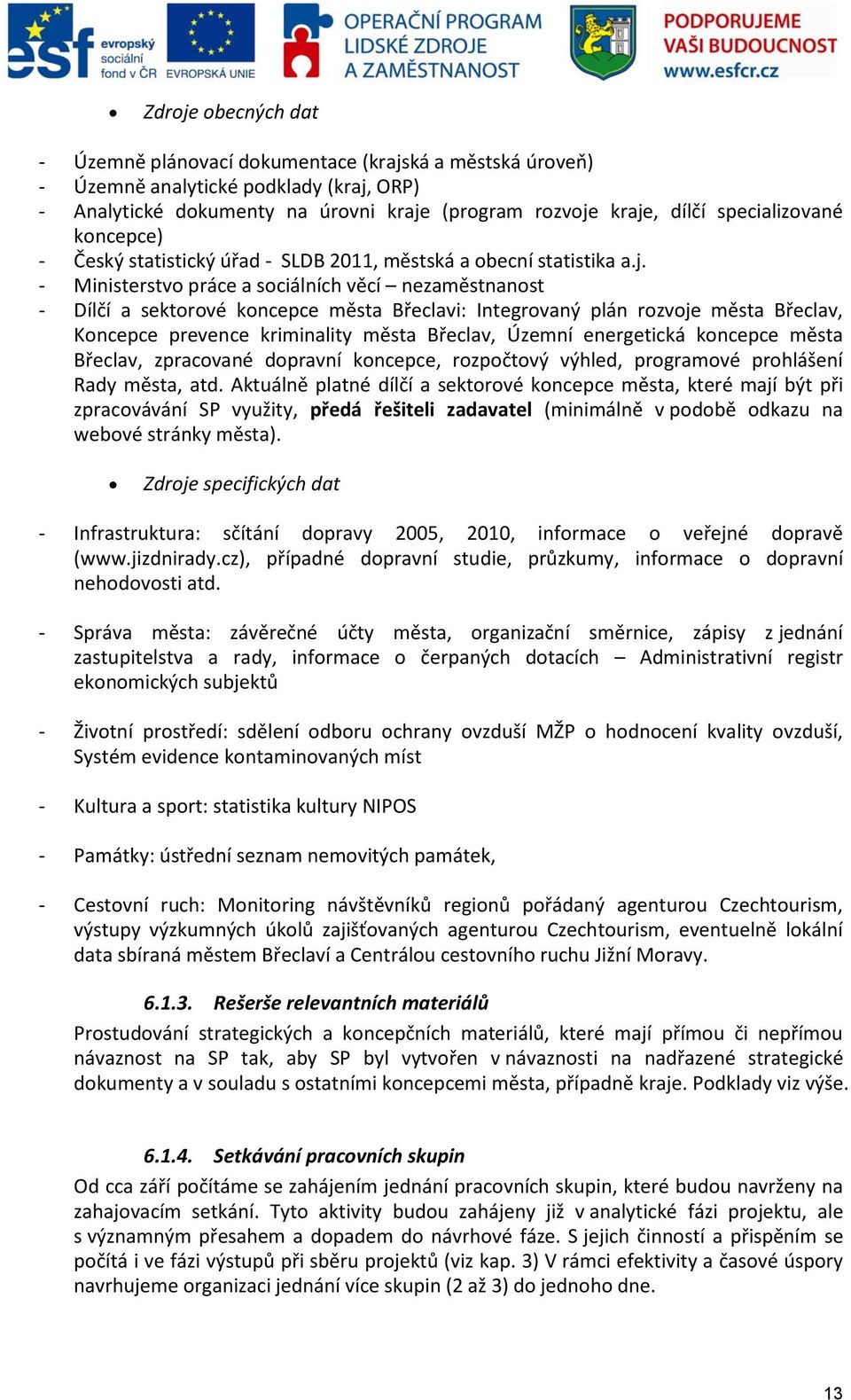 - Ministerstvo práce a sociálních věcí nezaměstnanost - Dílčí a sektorové koncepce města Břeclavi: Integrovaný plán rozvoje města Břeclav, Koncepce prevence kriminality města Břeclav, Územní