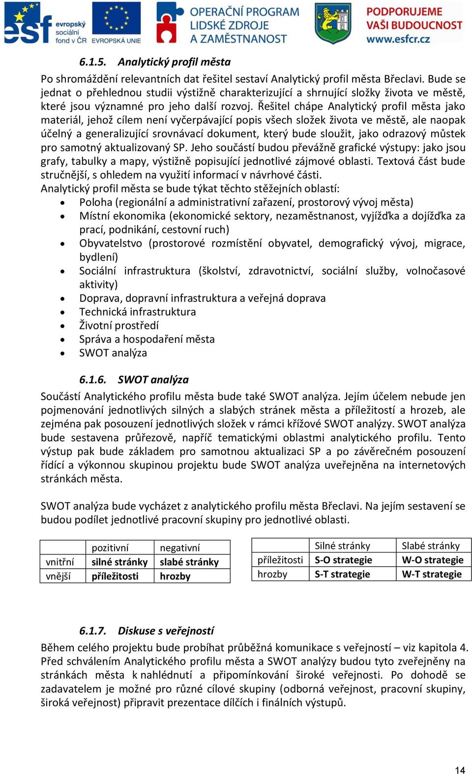 Řešitel chápe Analytický profil města jako materiál, jehož cílem není vyčerpávající popis všech složek života ve městě, ale naopak účelný a generalizující srovnávací dokument, který bude sloužit,