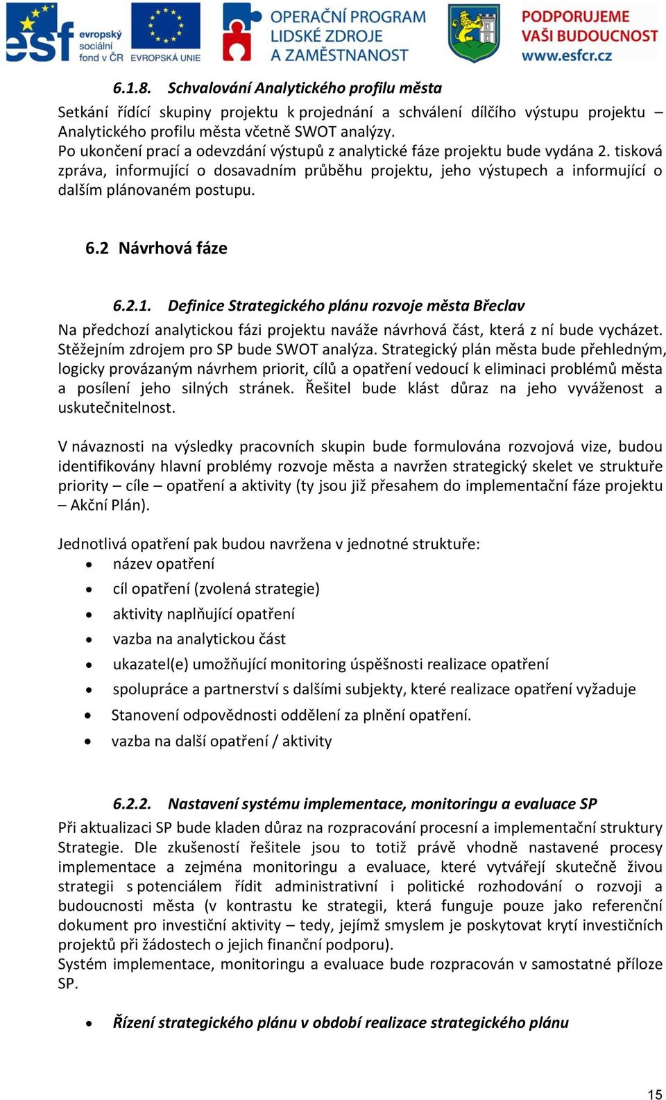 2 Návrhová fáze 6.2.1. Definice Strategického plánu rozvoje města Břeclav Na předchozí analytickou fázi projektu naváže návrhová část, která z ní bude vycházet.