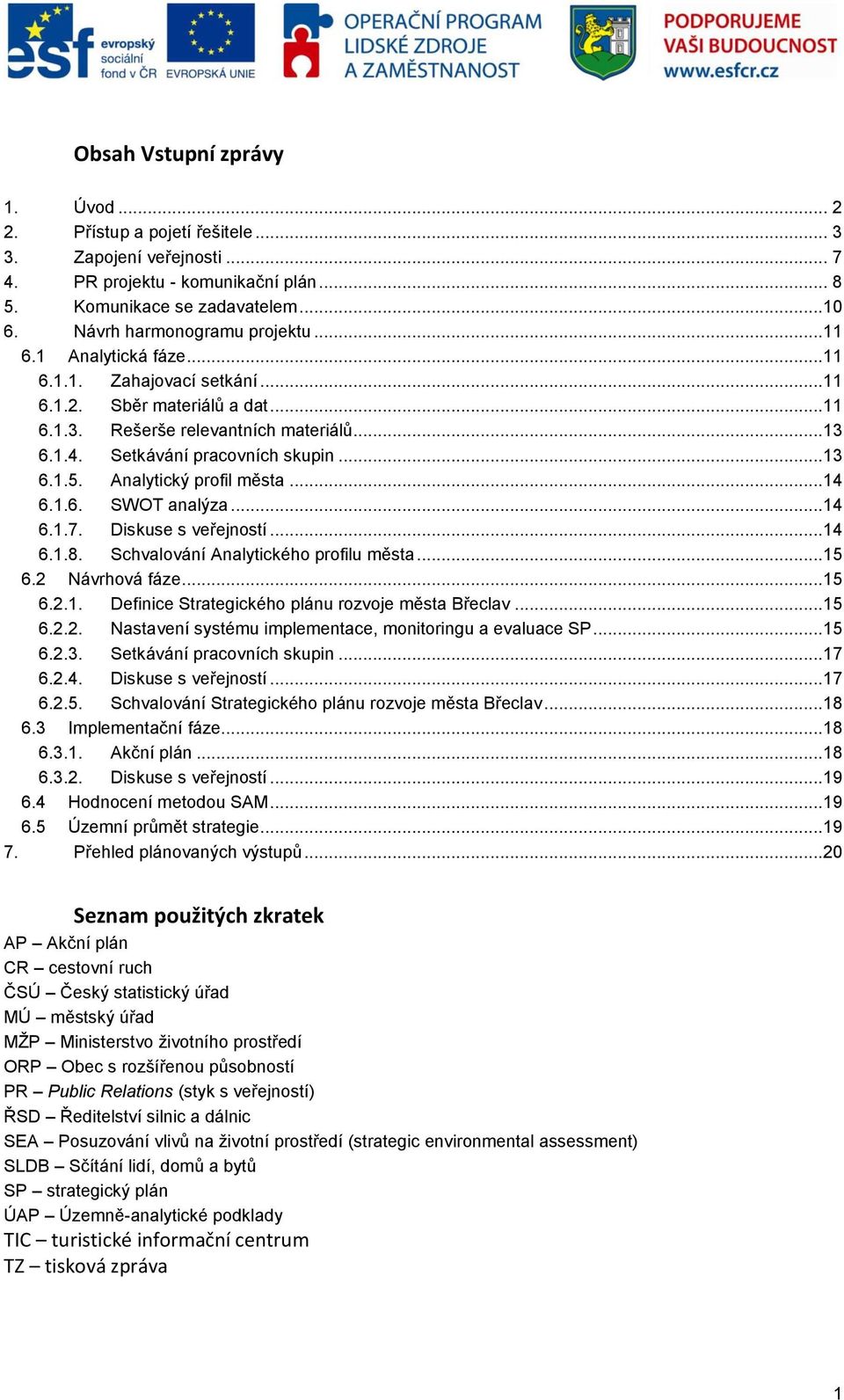 Analytický profil města...14 6.1.6. SWOT analýza...14 6.1.7. Diskuse s veřejností...14 6.1.8. Schvalování Analytického profilu města...15 6.2 Návrhová fáze...15 6.2.1. Definice Strategického plánu rozvoje města Břeclav.