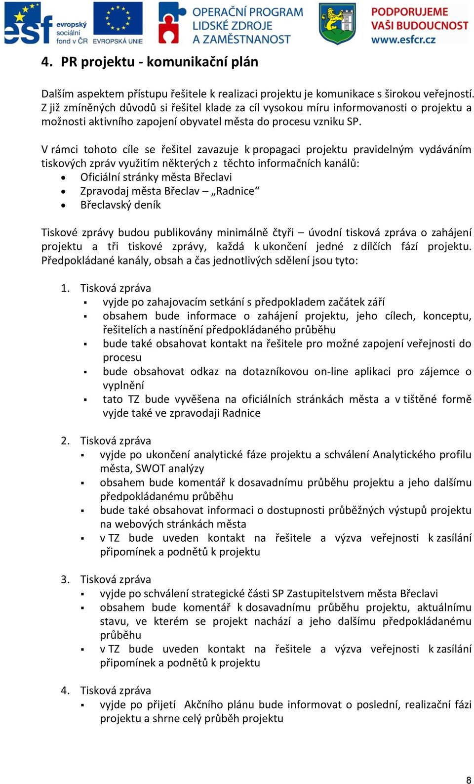 V rámci tohoto cíle se řešitel zavazuje k propagaci projektu pravidelným vydáváním tiskových zpráv využitím některých z těchto informačních kanálů: Oficiální stránky města Břeclavi Zpravodaj města