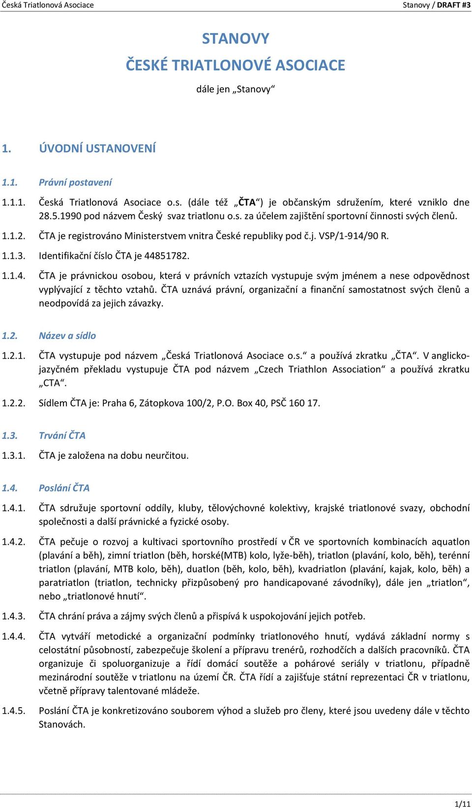 Identifikační číslo ČTA je 44851782. 1.1.4. ČTA je právnickou osobou, která v právních vztazích vystupuje svým jménem a nese odpovědnost vyplývající z těchto vztahů.