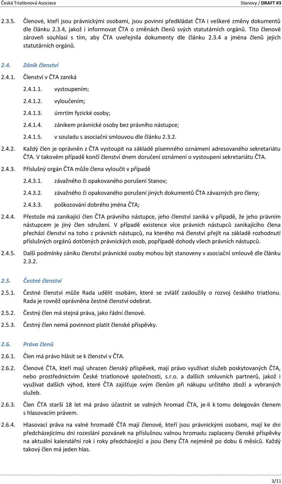 4.1.3. úmrtím fyzické osoby; 2.4.1.4. zánikem právnické osoby bez právního nástupce; 2.4.1.5. v souladu s asociační smlouvou dle článku 2.3.2. 2.4.2. Každý člen je oprávněn z ČTA vystoupit na základě písemného oznámení adresovaného sekretariátu ČTA.