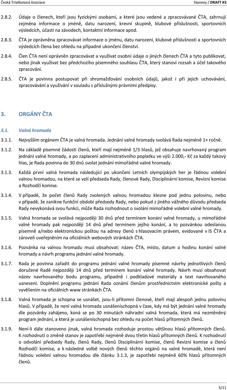 ČTA je oprávněna zpracovávat informace o jménu, datu narození, klubové příslušnosti a sportovních výsledcích člena bez ohledu na případné ukončení členství. 2.8.4.