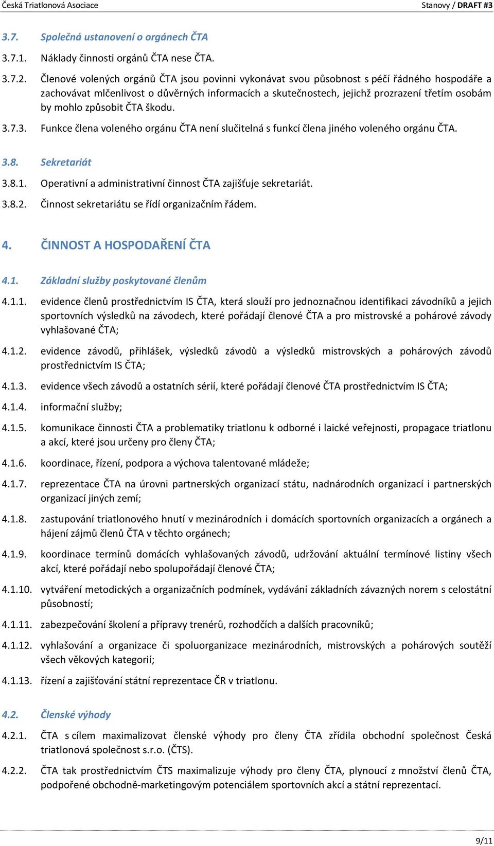 způsobit ČTA škodu. 3.7.3. Funkce člena voleného orgánu ČTA není slučitelná s funkcí člena jiného voleného orgánu ČTA. 3.8. Sekretariát 3.8.1.