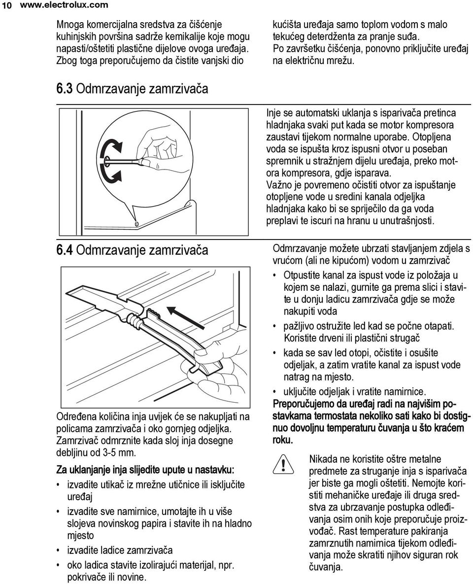 3 Odmrzavanje zamrzivača Inje se automatski uklanja s isparivača pretinca hladnjaka svaki put kada se motor kompresora zaustavi tijekom normalne uporabe.