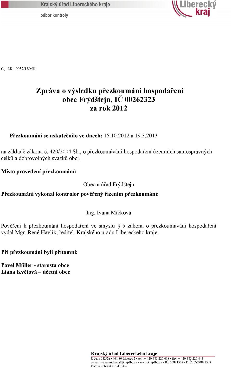 Místo provedení přezkoumání: Obecní úřad Frýdštejn Přezkoumání vykonal kontrolor pověřený řízením přezkoumání: Ing.