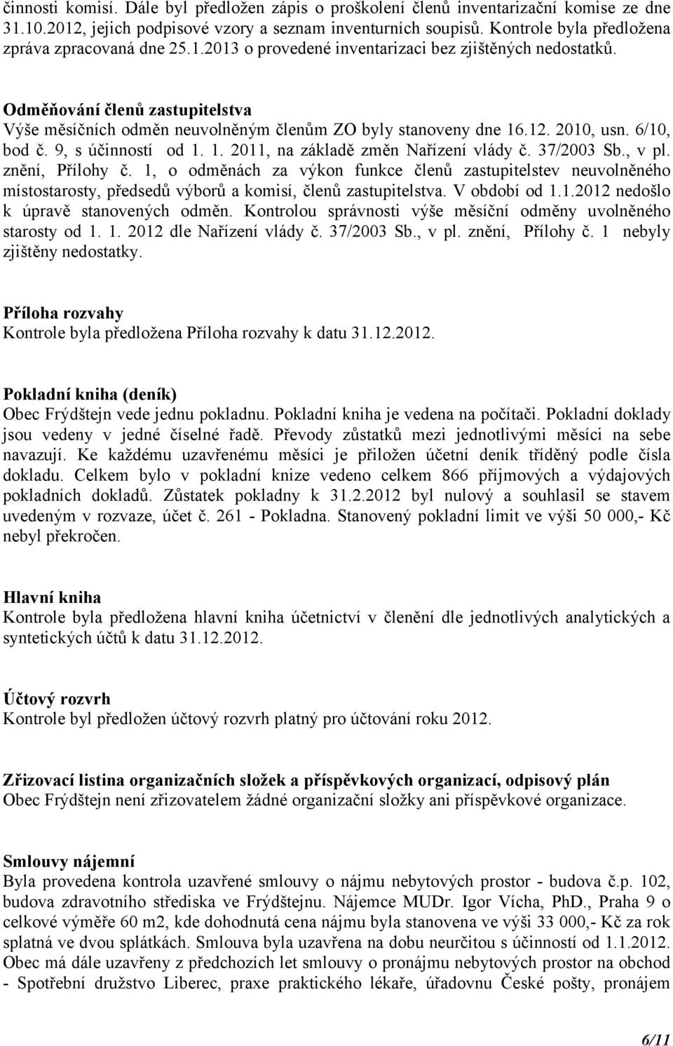 Odměňování členů zastupitelstva Výše měsíčních odměn neuvolněným členům ZO byly stanoveny dne 16.12. 2010, usn. 6/10, bod č. 9, s účinností od 1. 1. 2011, na základě změn Nařízení vlády č. 37/2003 Sb.