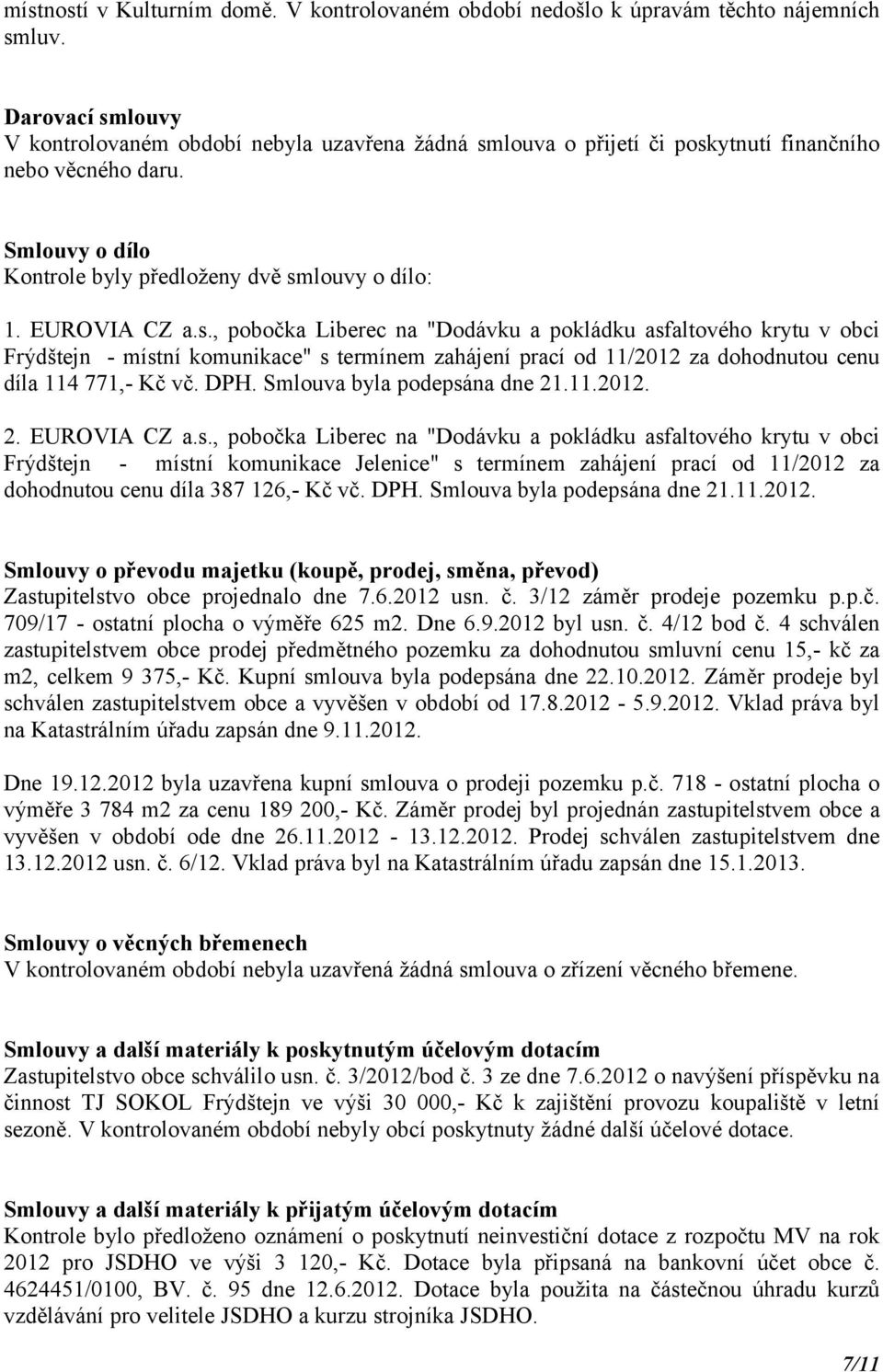 s., pobočka Liberec na "Dodávku a pokládku asfaltového krytu v obci Frýdštejn - místní komunikace" s termínem zahájení prací od 11/2012 za dohodnutou cenu díla 114 771,- Kč vč. DPH.