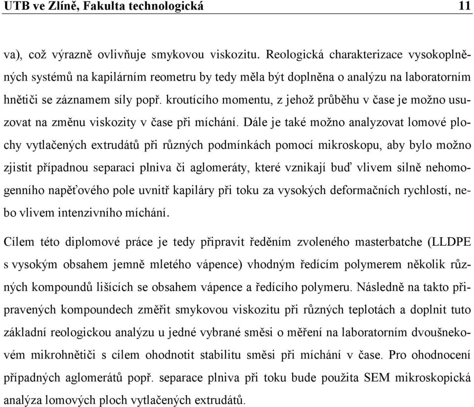 kroutícího momentu, z jehož průběhu v čase je možno usuzovat na změnu viskozity v čase při míchání.