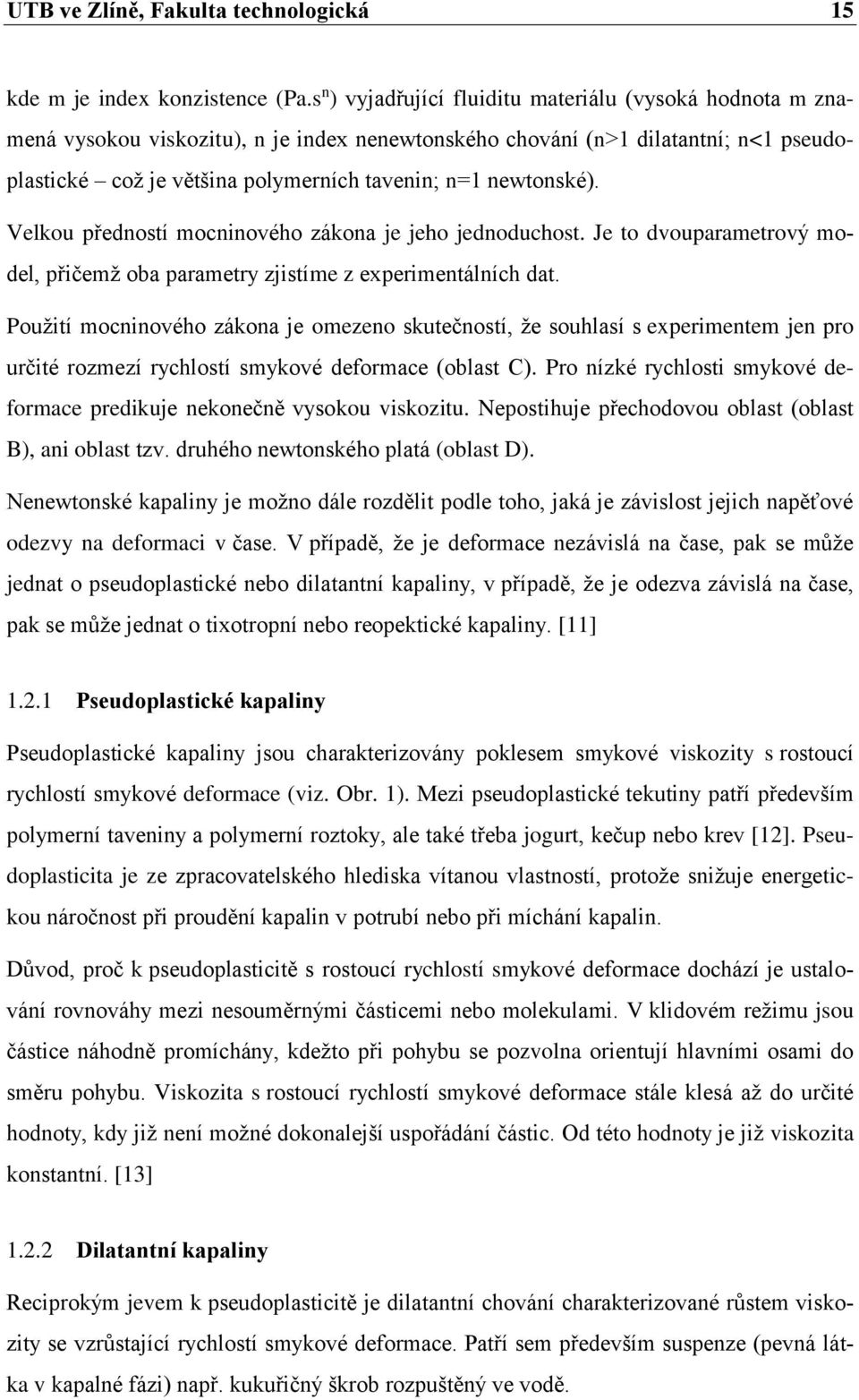 newtonské). Velkou předností mocninového zákona je jeho jednoduchost. Je to dvouparametrový model, přičemž oba parametry zjistíme z experimentálních dat.