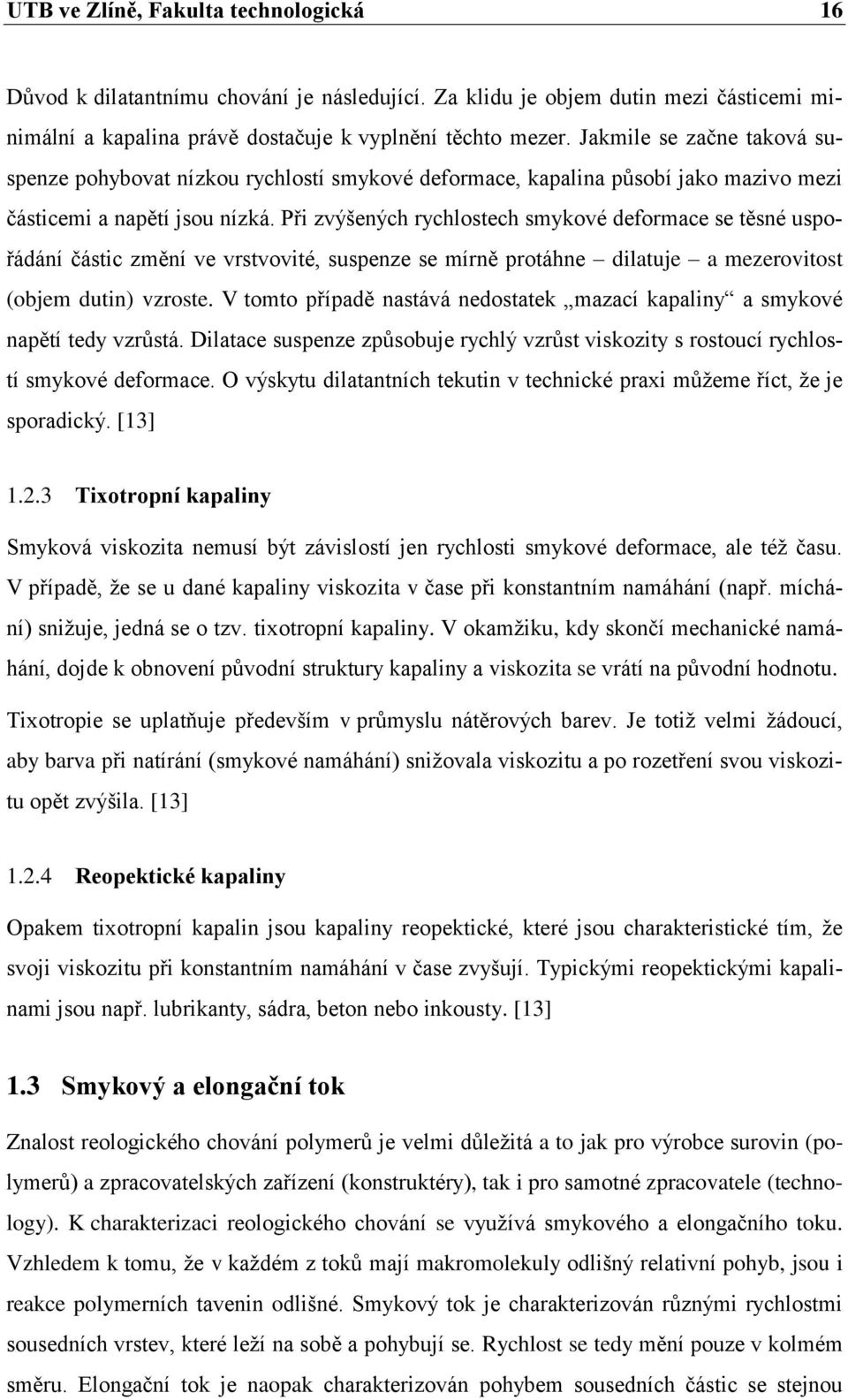 Při zvýšených rychlostech smykové deformace se těsné uspořádání částic změní ve vrstvovité, suspenze se mírně protáhne dilatuje a mezerovitost (objem dutin) vzroste.
