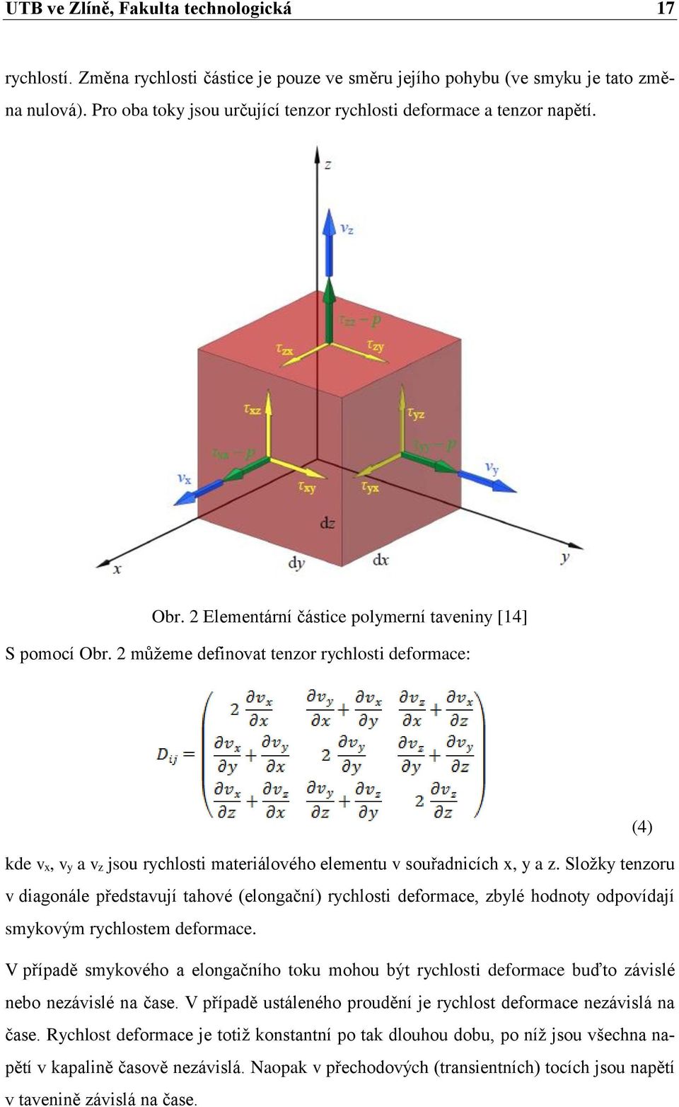 2 můžeme definovat tenzor rychlosti deformace: (4) kde vx, vy a vz jsou rychlosti materiálového elementu v souřadnicích x, y a z.