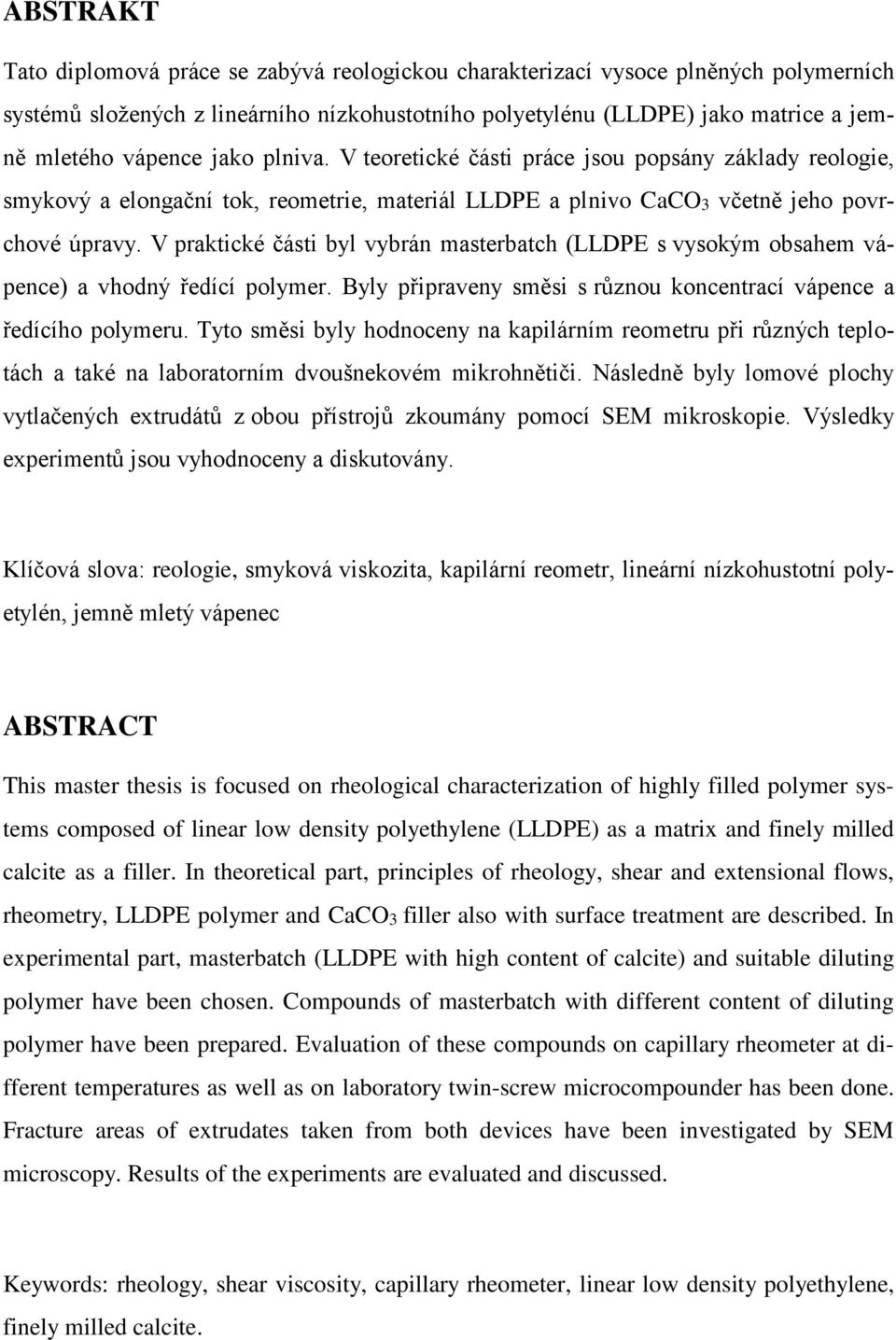 V praktické části byl vybrán masterbatch (LLDPE s vysokým obsahem vápence) a vhodný ředící polymer. Byly připraveny směsi s různou koncentrací vápence a ředícího polymeru.