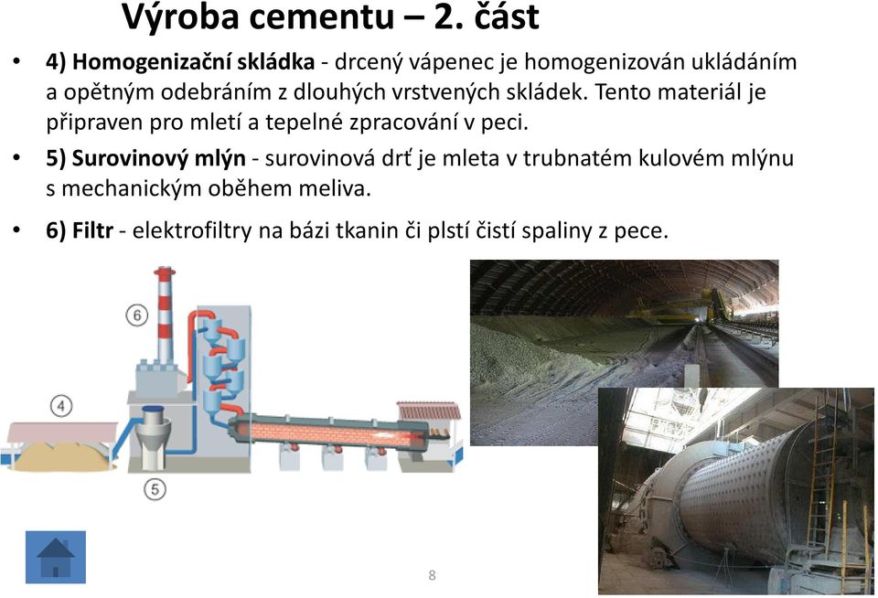 dlouhých vrstvených skládek. Tento materiál je připraven pro mletí a tepelné zpracování v peci.