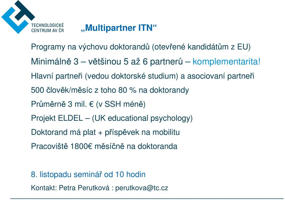 Hlavní partneři (vedou doktorské studium) a asociovaní partneři 500 člověk/měsíc z toho 80 % na doktorandy Průměrně