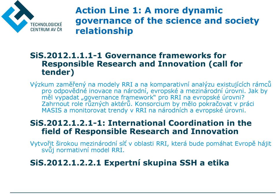 .1.1.1-1 Governance frameworks for Responsible Research and Innovation (call for tender) Výzkum zaměřený na modely RRI a na komparativní analýzu existujících rámců pro odpovědné inovace na