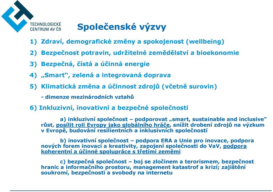 sustainable and inclusive růst, posílit roli Evropy jako globálního hráče, snížit drobení zdrojů na výzkum v Evropě, budování resilientních a inklusivních společností b) inovativní společnost podpora