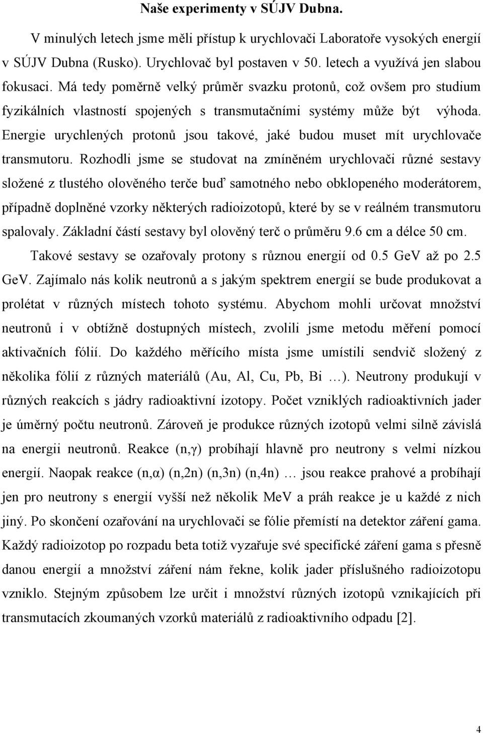 Energie urychlených protonů jsou takové, jaké budou muset mít urychlovače transmutoru.