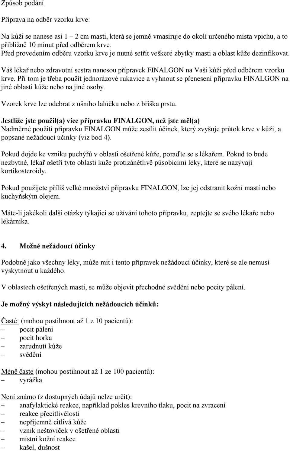 Při tom je třeba použít jednorázové rukavice a vyhnout se přenesení přípravku FINALGON na jiné oblasti kůže nebo na jiné osoby. Vzorek krve lze odebrat z ušního lalůčku nebo z bříška prstu.