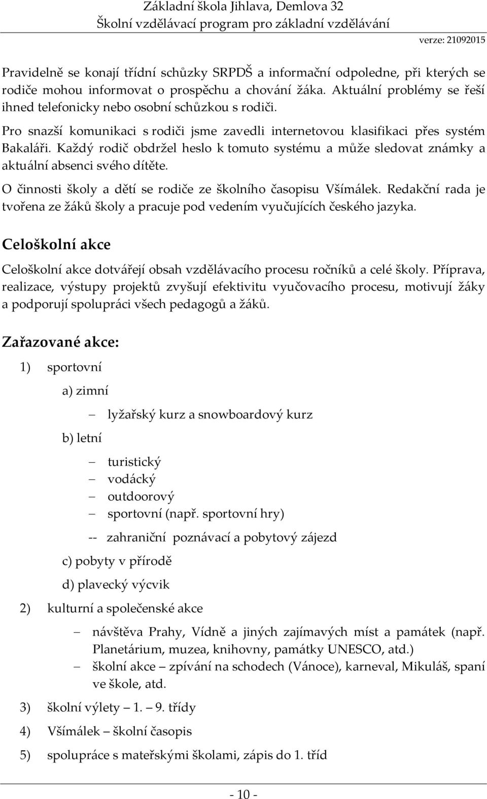 Každý rodič obdržel heslo k tomuto systému a může sledovat známky a aktuální absenci svého dítěte. O činnosti školy a dětí se rodiče ze školního časopisu Všímálek.