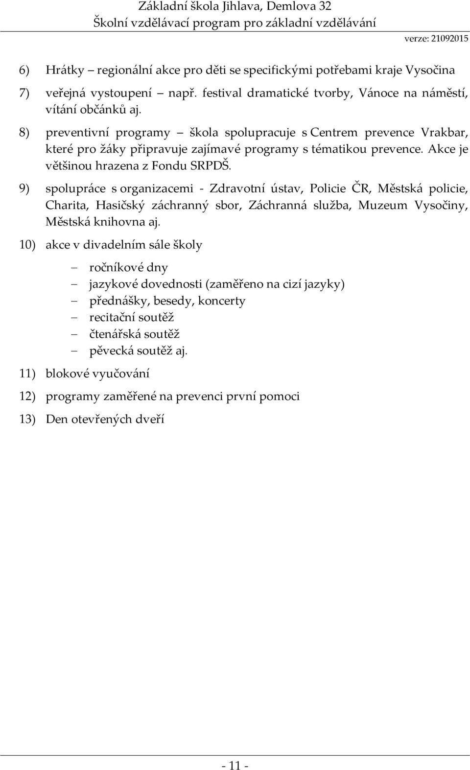 9) spolupráce s organizacemi - Zdravotní ústav, Policie ČR, Městská policie, Charita, Hasičský záchranný sbor, Záchranná služba, Muzeum Vysočiny, Městská knihovna aj.