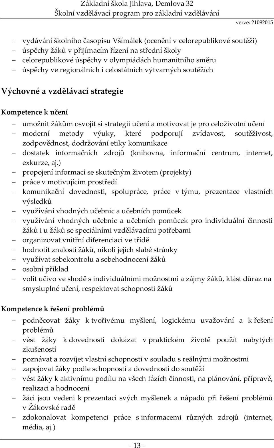 metody výuky, které podporují zvídavost, soutěživost, zodpovědnost, dodržování etiky komunikace dostatek informačních zdrojů (knihovna, informační centrum, internet, exkurze, aj.