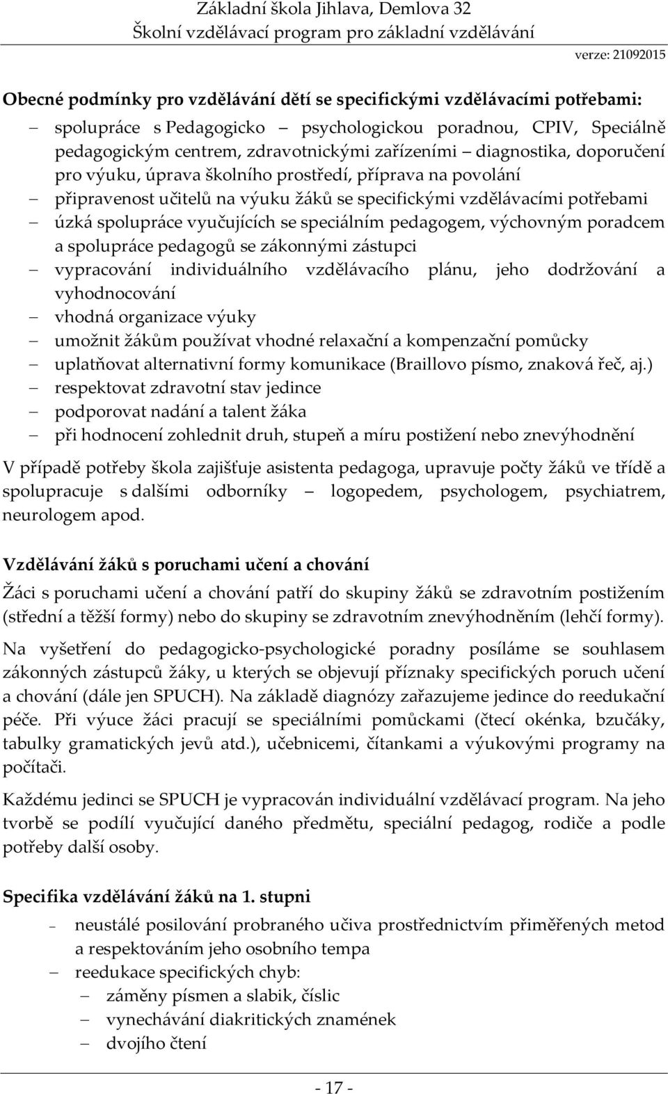 speciálním pedagogem, výchovným poradcem a spolupráce pedagogů se zákonnými zástupci vypracování individuálního vzdělávacího plánu, jeho dodržování a vyhodnocování vhodná organizace výuky umožnit