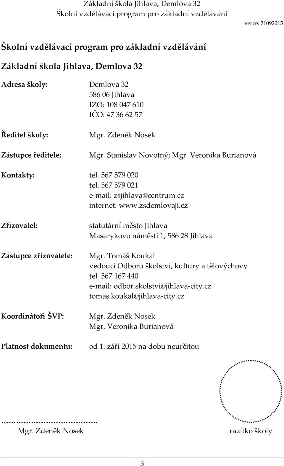 cz Zřizovatel: Zástupce zřizovatele: Koordinátoři ŠVP: Platnost dokumentu: statutární město Jihlava Masarykovo náměstí 1, 586 28 Jihlava Mgr.