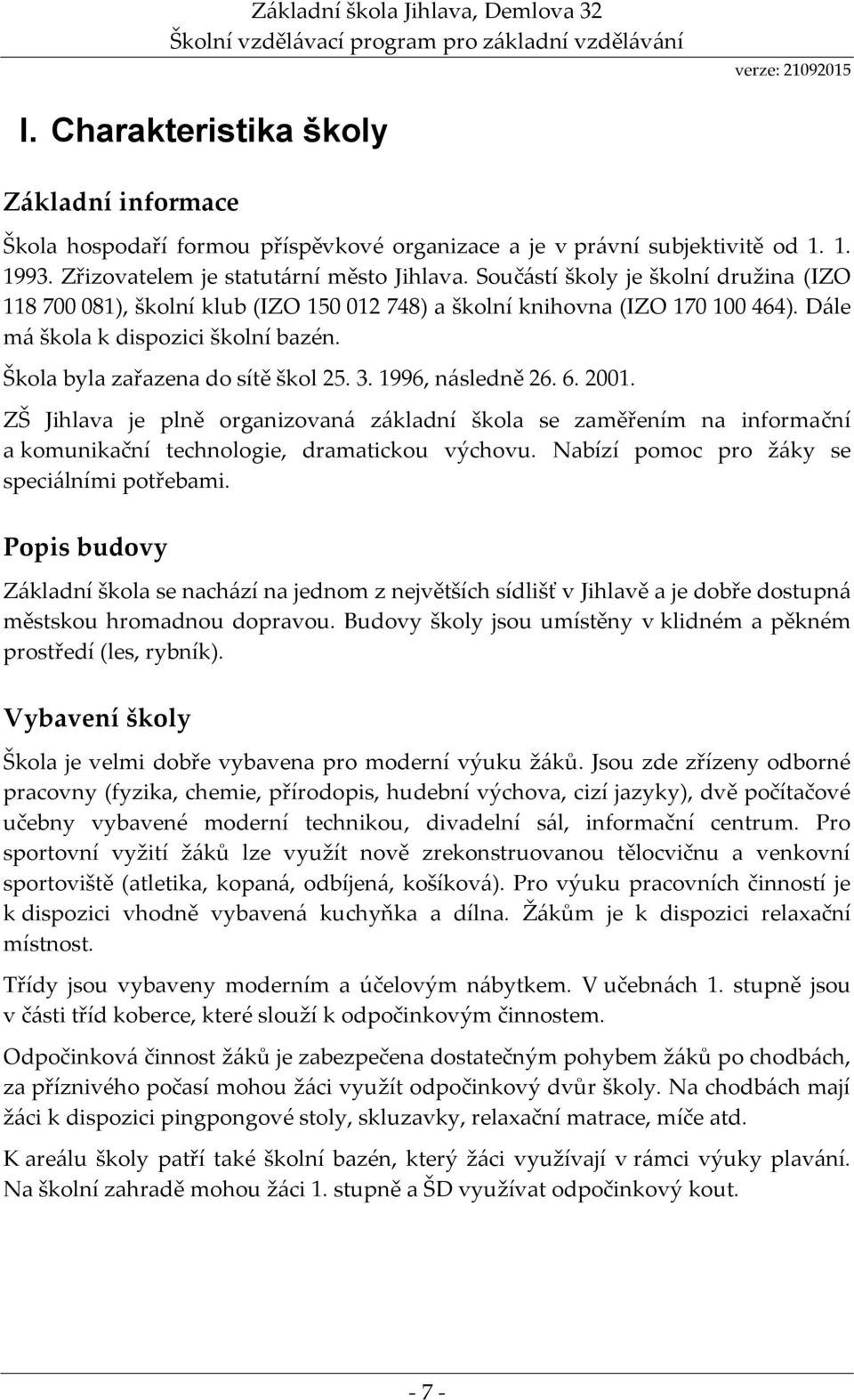 1996, následně 26. 6. 2001. ZŠ Jihlava je plně organizovaná základní škola se zaměřením na informační a komunikační technologie, dramatickou výchovu. Nabízí pomoc pro žáky se speciálními potřebami.