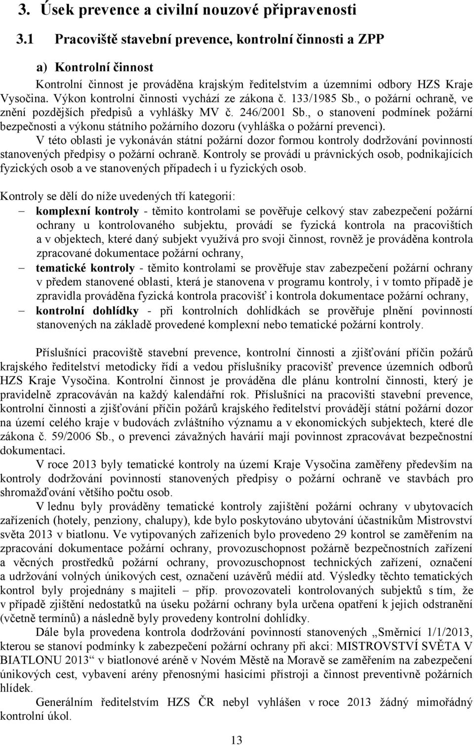 Výkon kontrolní činnosti vychází ze zákona č. 133/1985 Sb., o požární ochraně, ve znění pozdějších předpisů a vyhlášky MV č. 246/2001 Sb.