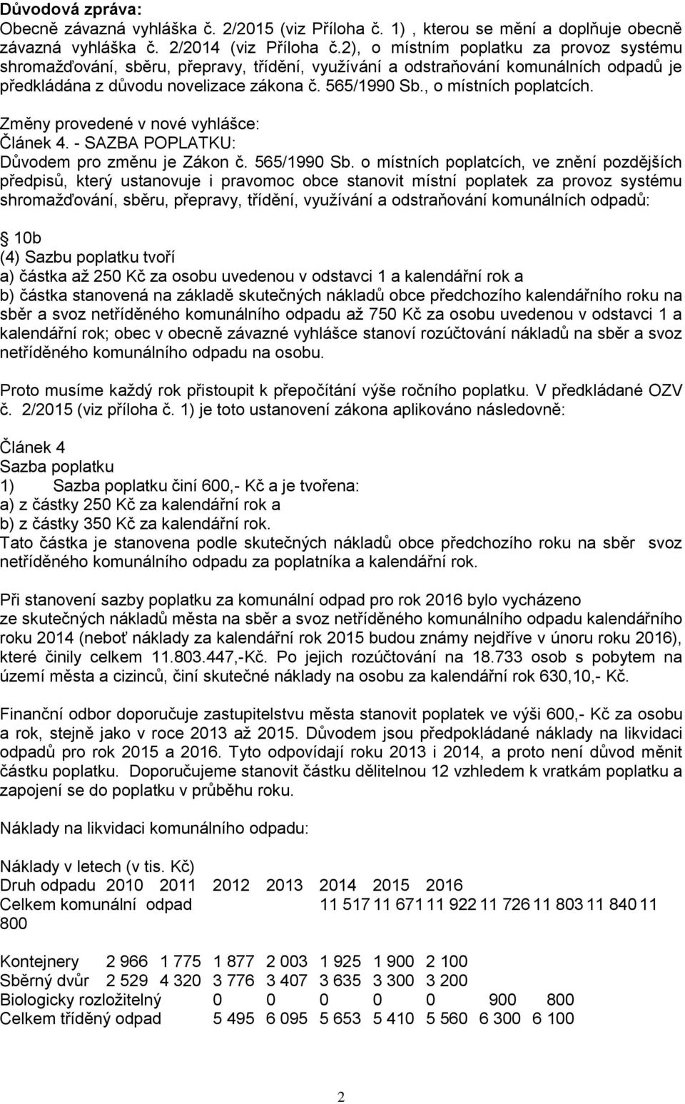 , o místních poplatcích. Změny provedené v nové vyhlášce: Článek 4. - SAZBA POPLATKU: Důvodem pro změnu je Zákon č. 565/1990 Sb.