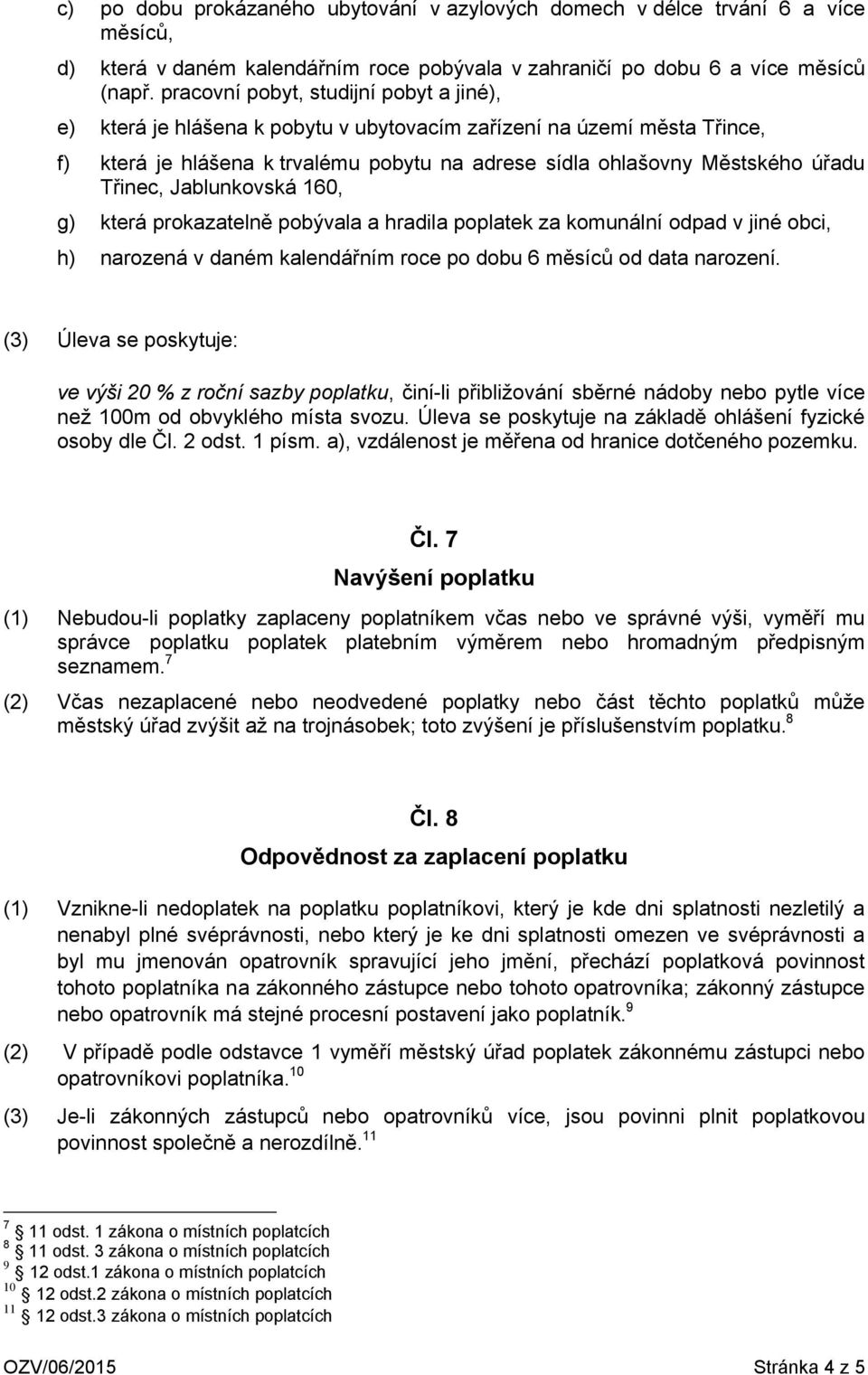 Třinec, Jablunkovská 160, g) která prokazatelně pobývala a hradila poplatek za komunální odpad v jiné obci, h) narozená v daném kalendářním roce po dobu 6 měsíců od data narození.