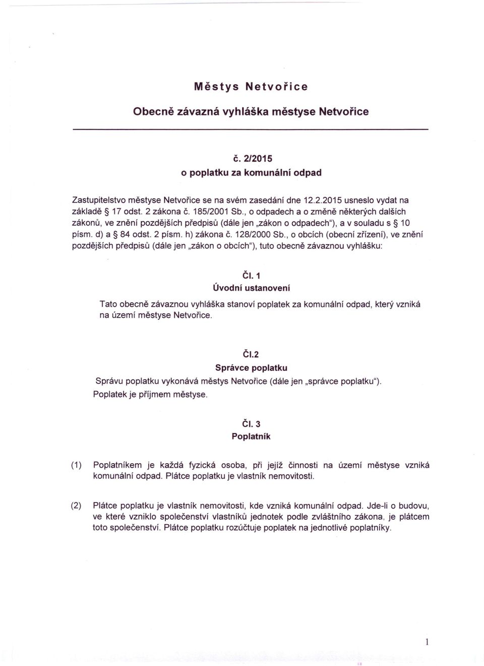 128/2000 Sb., o obcích (obecní zřízení), ve znění pozdějších předpisů (dále jen "zákon o obcích"), tuto obecně závaznou vyhlášku: ČI.