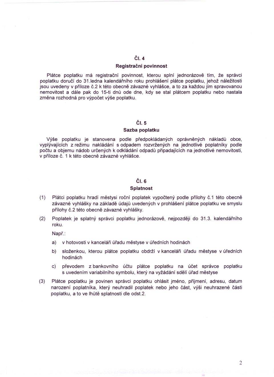 2 k této obecně závazné vyhlášce, a to za každou jím spravovanou nemovitost a dále pak do 15-ti dnů ode dne, kdy se stal plátcem poplatku nebo nastala změna rozhodná pro výpočet výše poplatku. ČI.