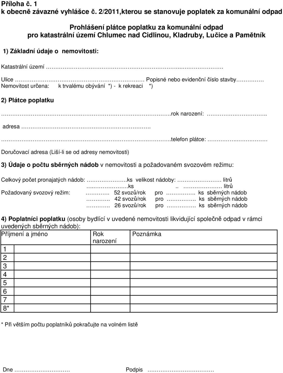 nemovitosti: Katastrální území... Ulice. Popisné nebo evidenční číslo stavby Nemovitost určena: k trvalému obývání *) - k rekreaci *) 2) Plátce poplatku..rok narození:... adresa...telefon plátce:.