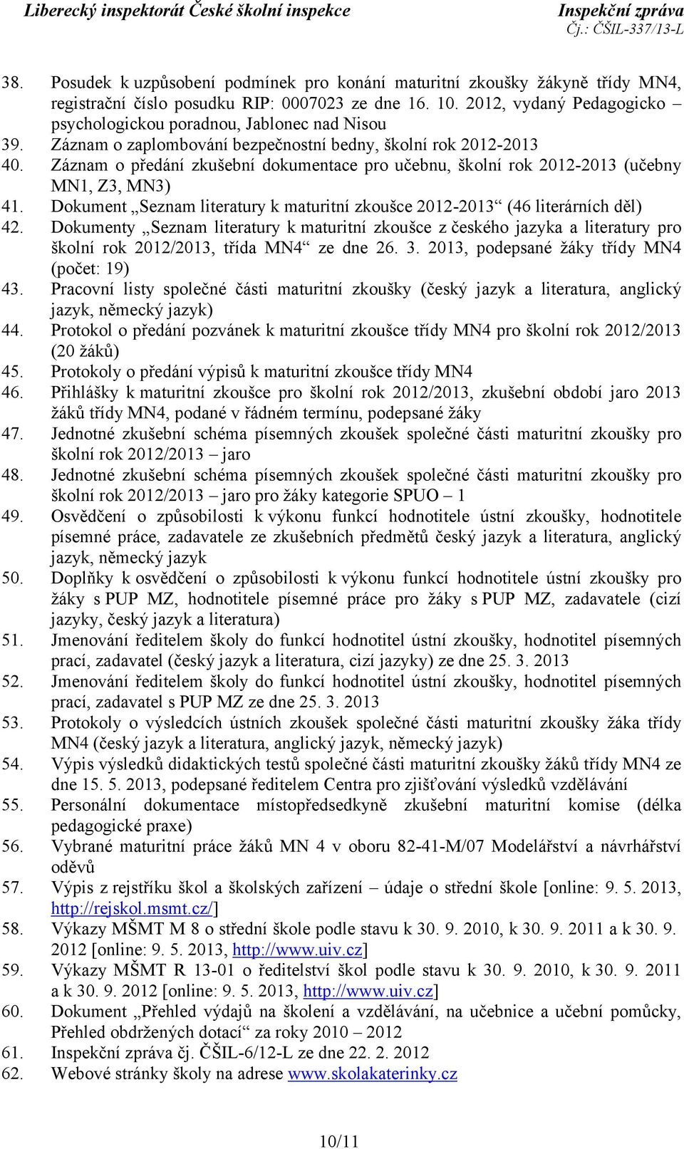 Záznam o předání zkušební dokumentace pro učebnu, školní rok 2012-2013 (učebny MN1, Z3, MN3) 41. Dokument Seznam literatury k maturitní zkoušce 2012-2013 (46 literárních děl) 42.
